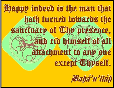 Happy indeed is the man that hath turned towards the sanctuary of Thy presence, and rid himself of all attachment to any one except Thyself.  Bahai #Happiness #bahaullah